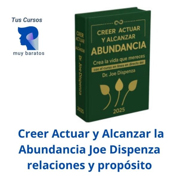 Creer Actuar y Alcanzar la Abundancia Joe Dispenza