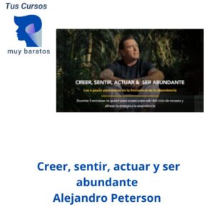 Creer, sentir, actuar y ser abundante Alejandro Peterson 2