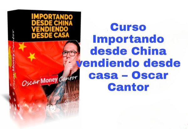 Curso Importando desde China vendiendo desde casa Oscar Cantor