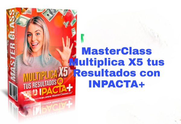 MasterClass Multiplica X5 tus Resultados con INPACTA+